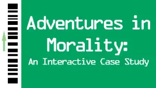 Adventures in Morality: An Interactive Case Study