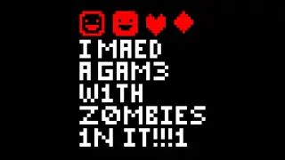 I MAED A GAM3 W1TH Z0MB1ES 1N IT!!!1