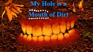 My Hole is a Mouth of Dirt