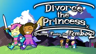 Divorce the Princess (Starring Finnley the Femboy)