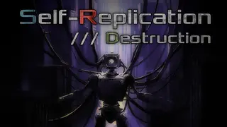 Self-Replication /// Destruction