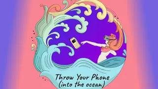 Throw Your Phone (Into The Ocean)