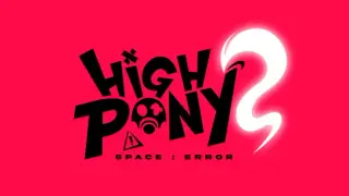 HIGHPONY: SPACE ERROR